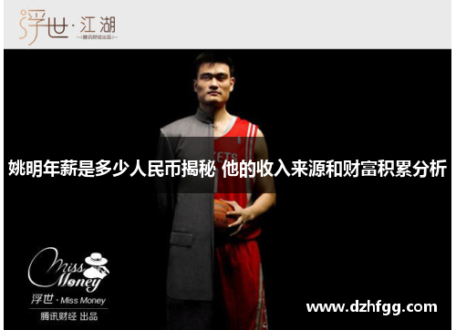 姚明年薪是多少人民币揭秘 他的收入来源和财富积累分析 姚明年薪是多少人民币揭秘 他的收入来源和财富积累分析