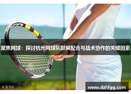聚焦网球：探讨杭州网球队默契配合与战术协作的关键因素