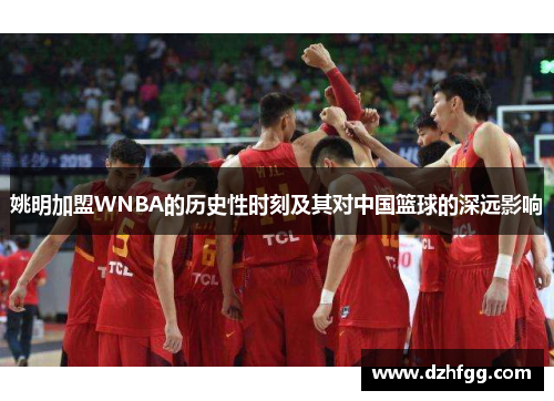 姚明加盟WNBA的历史性时刻及其对中国篮球的深远影响